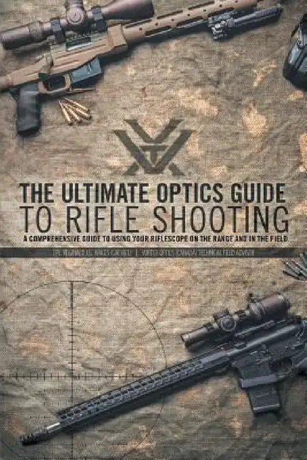 The Ultimate Optics Guide to Rifle Shooting: A Comprehensive Guide to Using Your Riflescope on the Range and in the Field by Cpl Reginald J. G. Wales