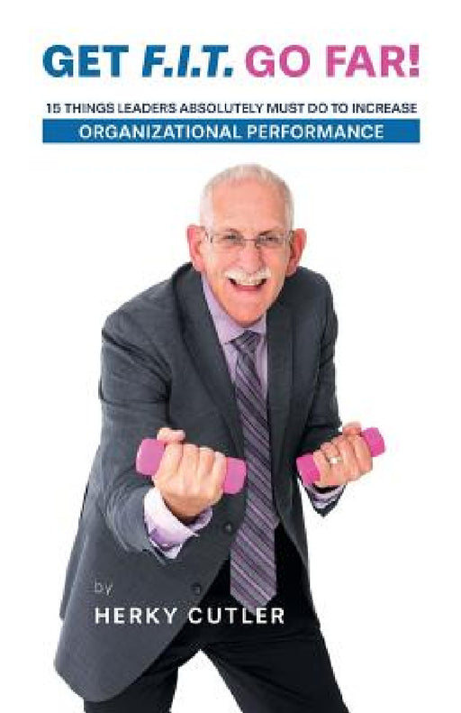 Get F.I.T. Go Far!: 15 Things Leaders Absolutely Must Do to Increase Organizational Performance by Herky Cutler, Kim Rempel/Gordon Thomas, Les Kletke/Gordon Thomas