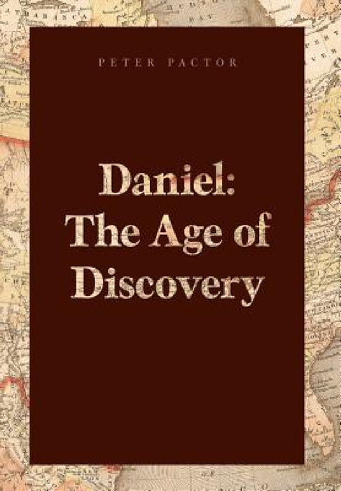 Daniel: The Age of Discovery by Peter Pactor