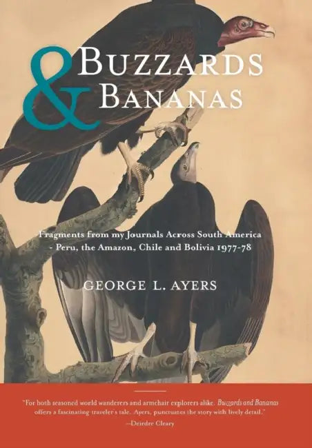 Buzzards and Bananas: Fragments from my Journals Across South America - Peru, the Amazon, Chile and Bolivia 1977-78 by George L. Ayers