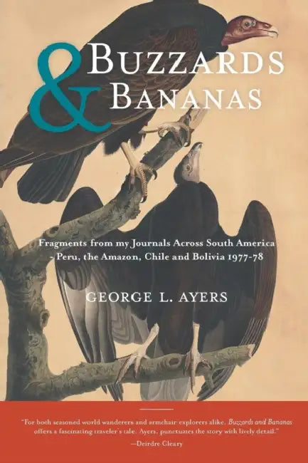 Buzzards and Bananas: Fragments from my Journals Across South America - Peru, the Amazon, Chile and Bolivia 1977-78 by George L. Ayers