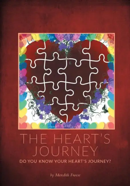 The Heart's Journey: Do You Know Your Heart's Journey? by Meredith Froese