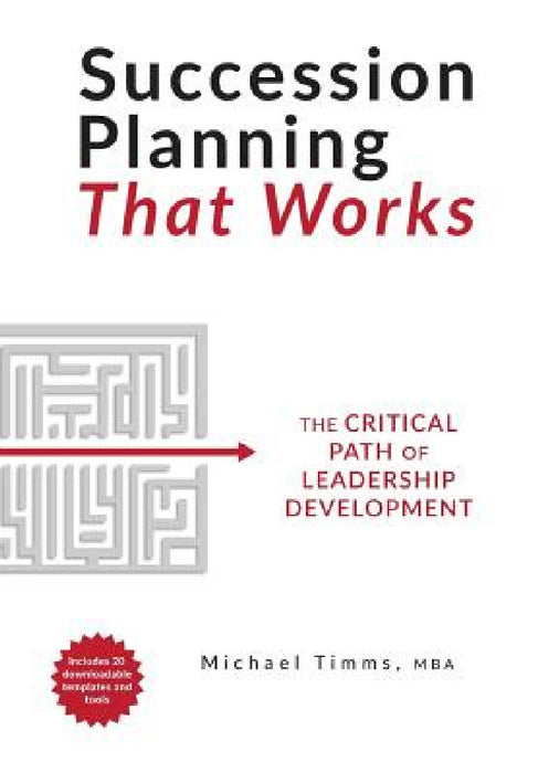 Succession Planning That Works: The Critical Path of Leadership Development by Michael Timms