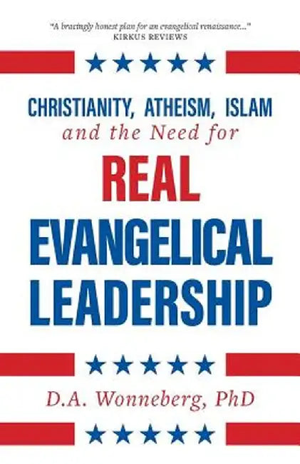 Christianity, Atheism, Islam and the Need for Real Evangelical Leadership by D. a. Wonneberg
