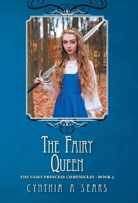 The Fairy Queen: The Fairy Princess Chronicles - Book 5 by Cynthia A. Sears