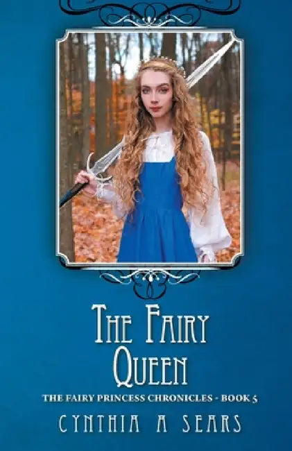 The Fairy Queen: The Fairy Princess Chronicles - Book 5 by Cynthia A. Sears