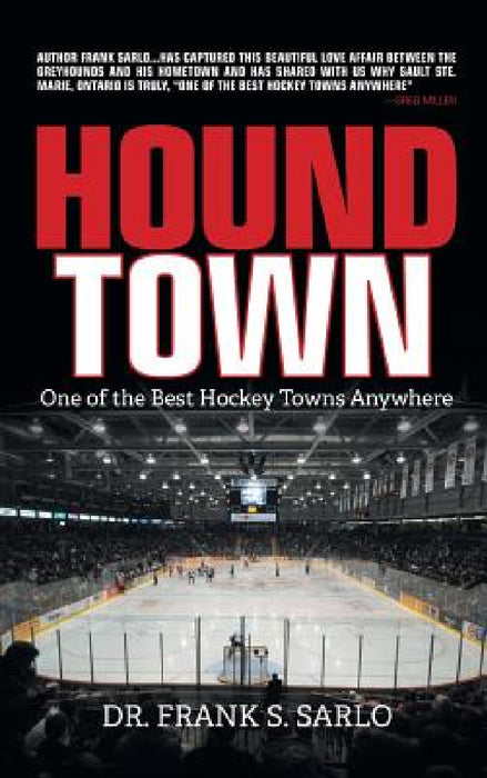 Hound Town: One of the Best Hockey Towns Anywhere by Frank S. Sarlo