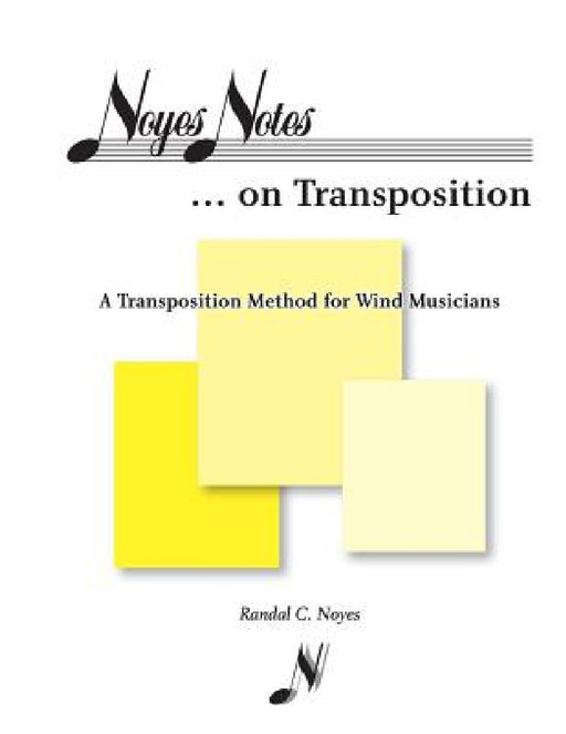 Noyes Notes...on Transposition: A Transposition Method for Wind Musicians by Randal C. Noyes, N/A