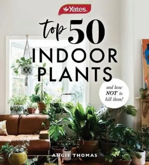 Yates Top 50 Indoor Plants and How Not to Kill Them! by Angie Thomas