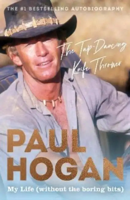 The Tap-Dancing Knife Thrower: My Life (Without the Boring Bits) by Paul Hogan