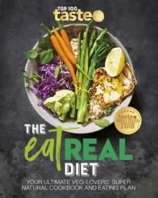 The Eat Real Diet: Your Ultimate Veg-Lovers Super-Natural Cookbook and Eating Plan by Taste Com Au