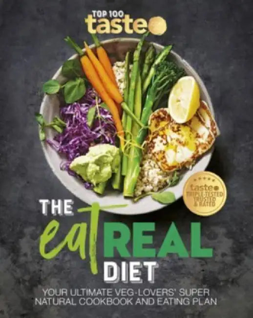 The Eat Real Diet: Your Ultimate Veg-Lovers Super-Natural Cookbook and Eating Plan by Taste Com Au