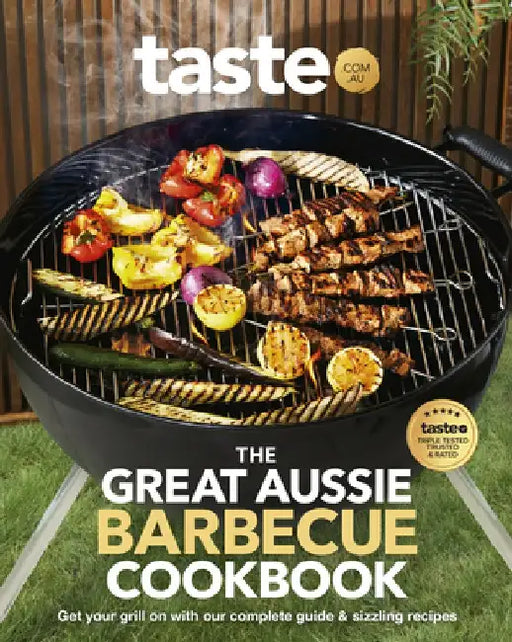 The Great Aussie Barbecue Cookbook: Get Your Grill on with Taste.Com.Au's Complete Guide to Sizzling Recipes by Taste Com Au