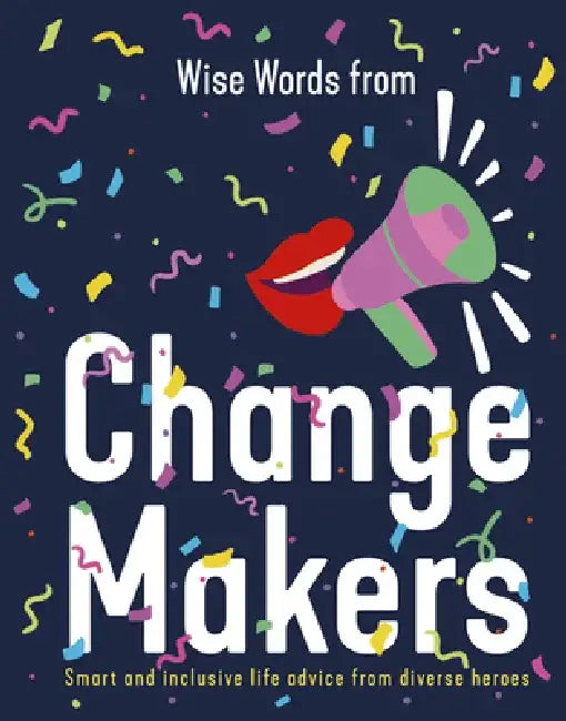 Wise Words from Change Makers: Smart and Inclusive Life Advice from Diverse Heroes by Harper By Design