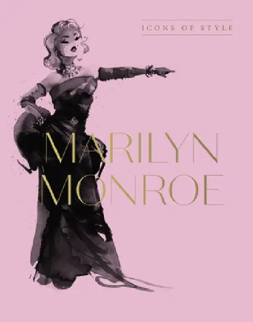 Marilyn Monroe: Icons of Style, for Fans of Megan Hess, the Little Booksof Fashion and the Complete Catwalk Collections by Harper by Design