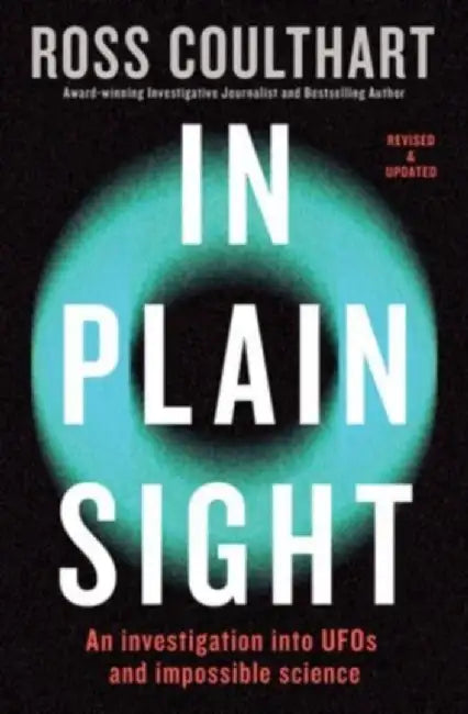 In Plain Sight: An Investigation Into UFOs and Impossible Science by Ross Coulthart