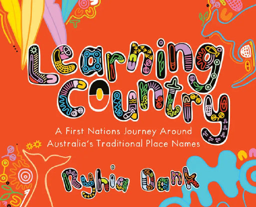 Learning Country: A First Nations Journey Around Australia's Traditional Place Names by Ryhia Dank