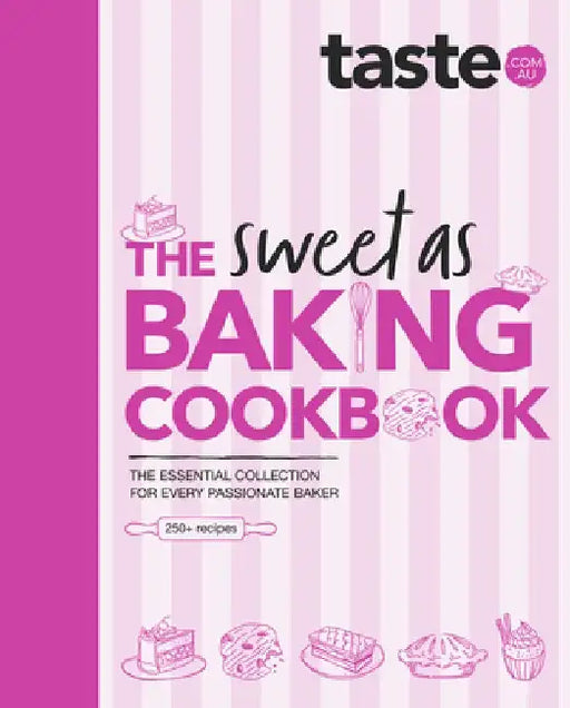 The Sweet as Baking Cookbook: The Essential Collection for Every Passionate Baker from the Experts at Australia's Favourite Food Website, by Taste Com Au