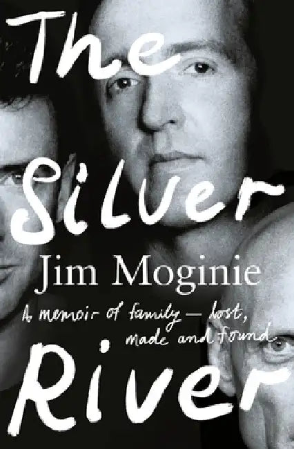 The Silver River: A Memoir of Family - Lost, Made and Found - From the Midnight Oil Founding Member, for Readers of Dave Grohl, Tim Rogers and by Jim Moginie
