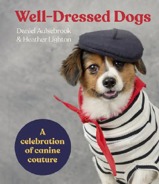 Well-Dressed Dogs: A Celebration of Canine Couture by Daniel Aulsebrook