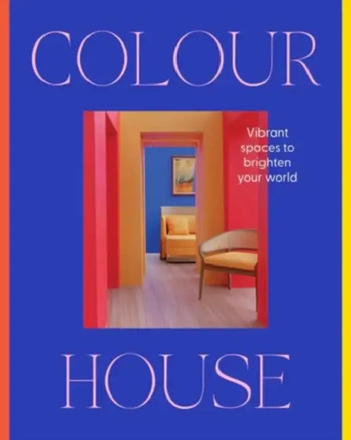 Colour House: Vibrant Spaces to Brighten Your World by Harper By Design