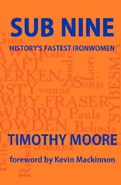 Sub Nine: History's Fastest Ironwomen by Timothy John Moore