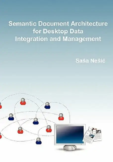 Semantic Document Architecture for Desktop Data Integration and Management by Sasa Nesic