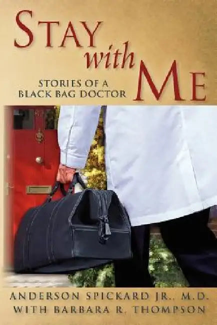 Stay with Me: Stories of a Black Bag Doctor by M. D. Anderson Spickard Jr