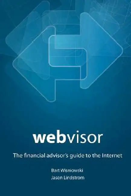 Webvisor: The Financial Advisor's Guide To The Internet by Jason Lindstrom