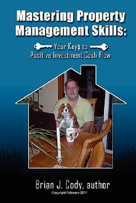 Mastering Property Management Skills: Your Keys to Positive Cash Flow by Brian J. Cody