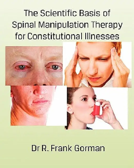 The Scientific Basis of Spinal Manipulation Therapy for Constitutional Illnesses by R. Frank Gorman