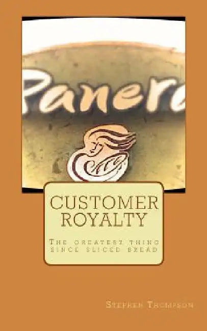 Customer Royalty: The greatest thing since sliced bread by Stephen Manoj Thompson Ph. D.