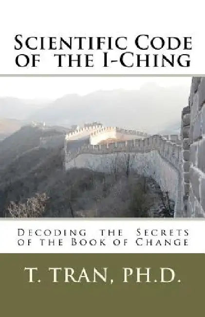Scientific Code of the I-Ching by T. Tran Ph. D.