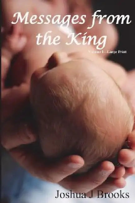 Messages From The King - Volume I - Large Print by Joshua J. Brooks