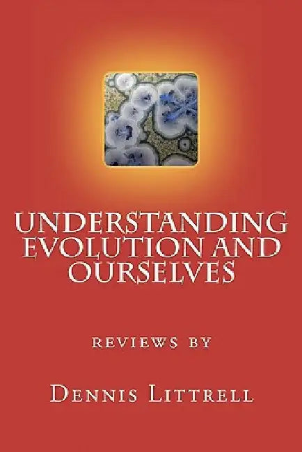 Understanding Evolution and Ourselves by Dennis Littrell