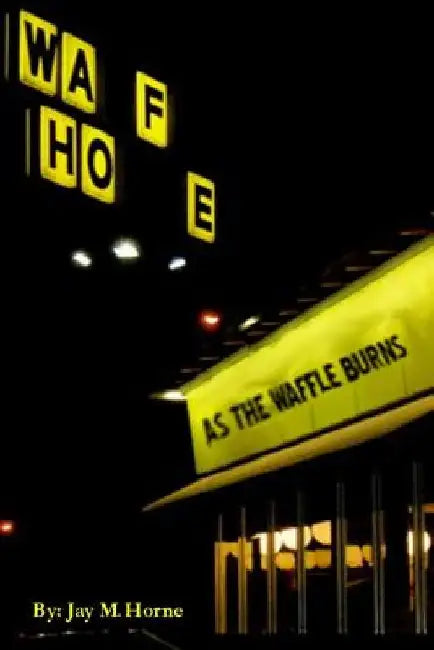As The Waffle Burns by Jay M. Horne