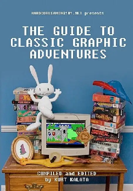 Hardcoregaming101.net Presents: The Guide to Classic Graphic Adventures by John Cameron