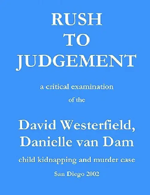 Rush to Judgement: a critical examination of the David Westerfield, Danielle van Dam child kidnapping and murder case, San Diego 2002 by C. Stevenson