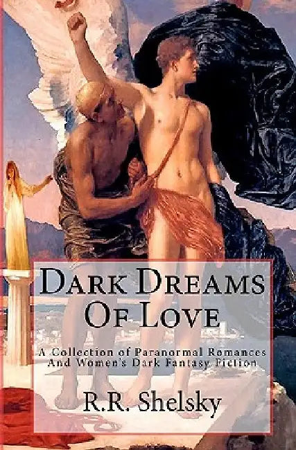 Dark Dreams Of Love: A Collection of Paranormal Romances And Women's Dark Fantasy Fiction by R. R. Shelsky