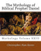 The Mythology of Biblical Prophet Daniel: Mythology by Christopher Alan Byrne