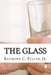 The Glass by Jr. Raymond C. Fuller