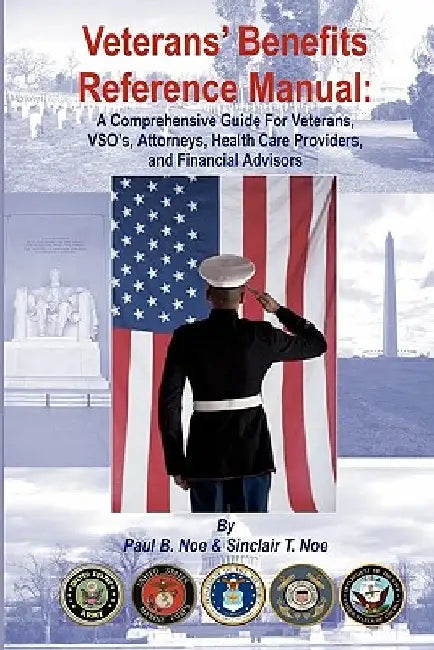 Veterans' Benefits Reference Manual: A Comprehensive Guide for Veterans, VSO's, Attorneys, Health Care Providers, and Financial Advisors by Sinclair T. Noe