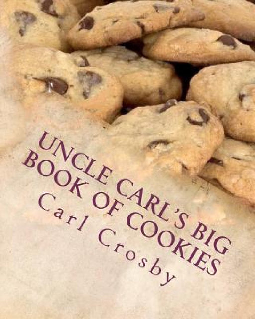 Uncle Carl's Big Book Of Cookies by Carl Crosby