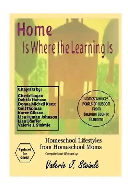 Home Is Where The Learning Is: Homeschool Lifestyles from Homeschool Moms by Valerie J. Steimle