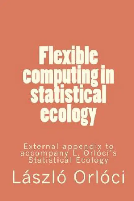 Flexible computing in statistical ecology: External appendix to accompany L. Orlóci's Statistical Ecology by Laszlo Orloci
