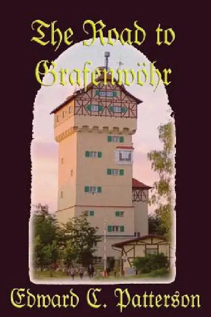 The Road to Grafenwöhr by Edward C. Patterson