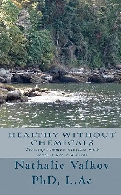 Healthy Without Chemicals: Treating common illnesses with acupressure and herbs by Nathalie Valkov