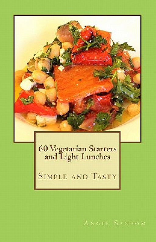 60 Vegetarian Starters and Light Lunches: Simple and Tasty by Angie Sansom