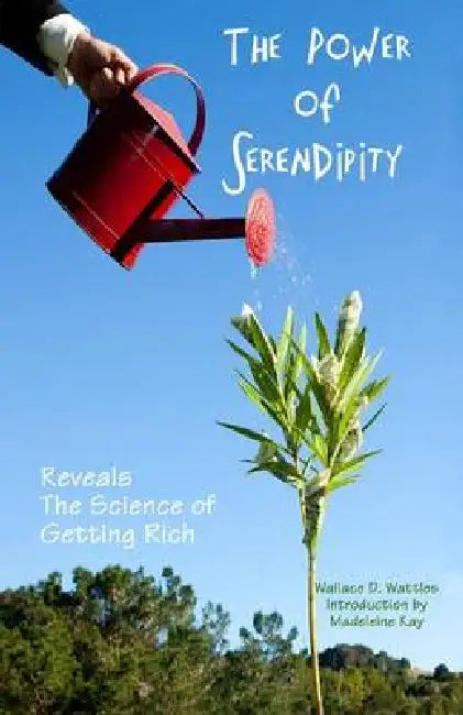 The Power of Serendipity Reveals The Science of Getting Rich by Madeleine Kay, Wallace D. Wattles