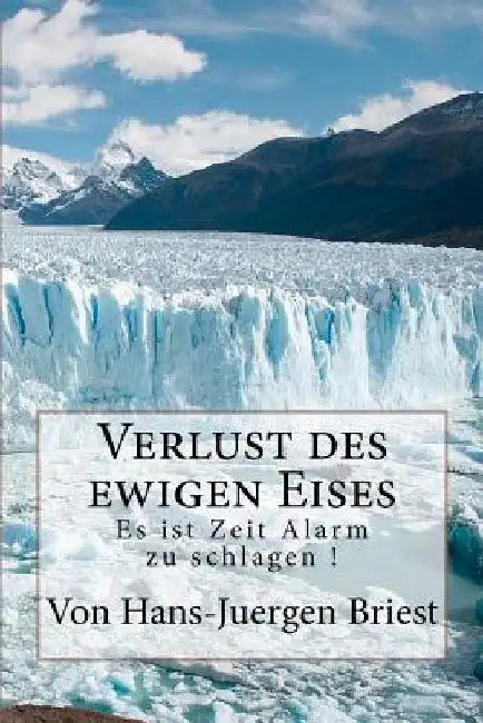 Verlust des ewigen Eises: Es ist Zeit Alarm zu schlagen ! by Briest, Hans-Juergen